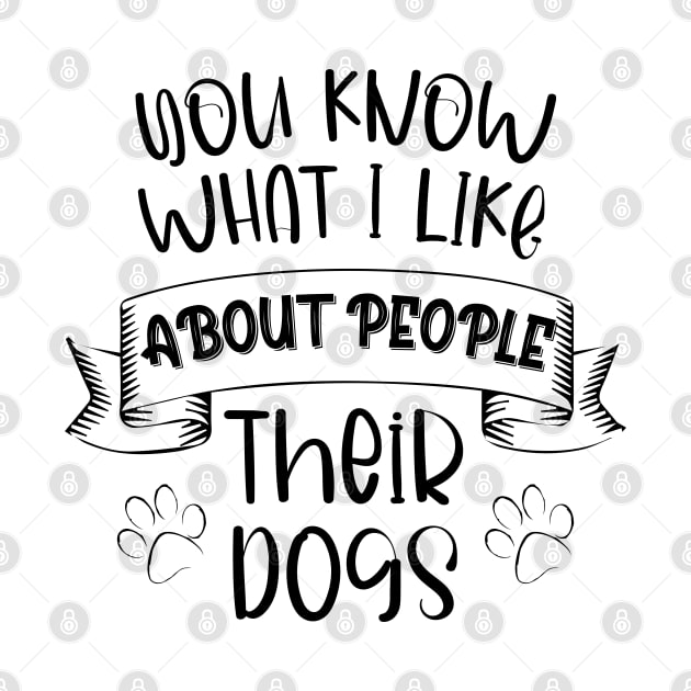 You Know What I Like About People Their Dogs by chidadesign