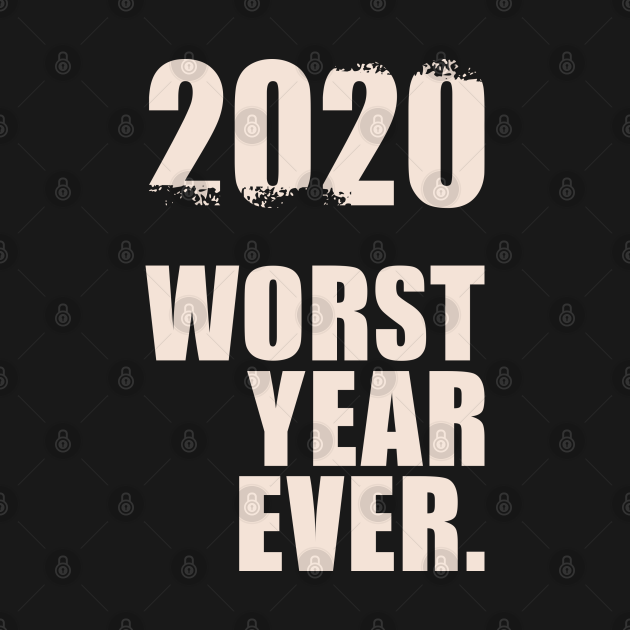 Worst year ever - Worst Year Ever - T-Shirt | TeePublic