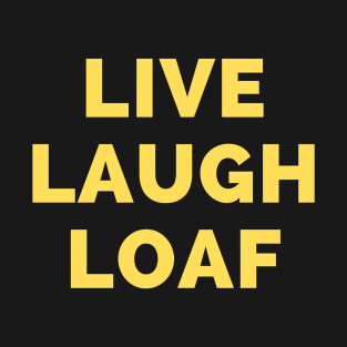 Live Laugh Loaf - Black And Yellow Simple Font - Funny Meme Sarcastic Satire T-Shirt