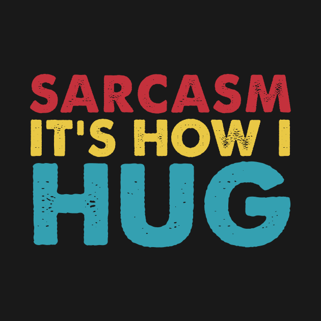 Sarcasm It's How I Hug  Funny Sarcasm by HayesHanna3bE2e