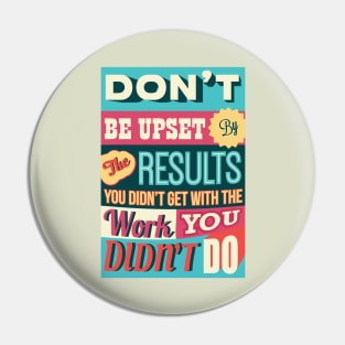Don't Be Upset By the Results... Work for Motivational Quotes Pin