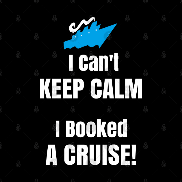 Funny Cruise Shirt I Cant Keep Calm I Booked A Cruise Ship by kdspecialties