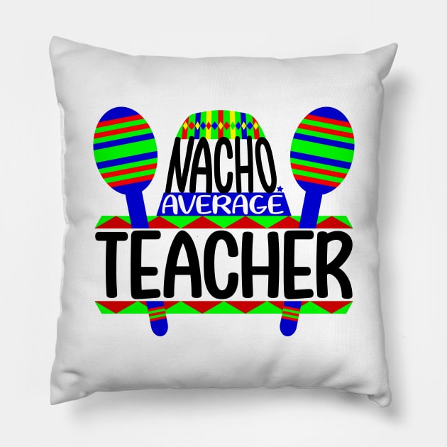 Nacho Average Teacher Pillow by colorsplash