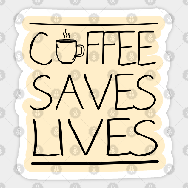 Download Coffee Saves Lives Coffee Saves Lives Sticker Teepublic