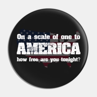 On a scale of one to AMERICA how free are you tonight? Pin