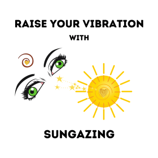 Raise your vibration with Sungaznig T-Shirt