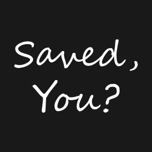 Saved, You? T-Shirt