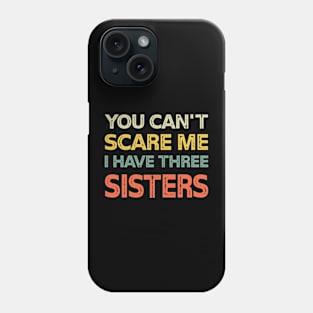 You Can't Scare Me I Have Three Sisters Funny Brothers Phone Case
