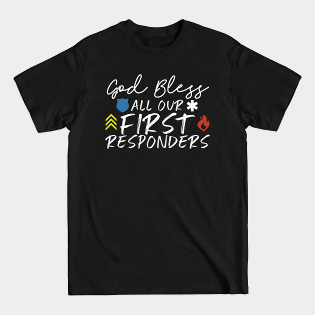 Discover God Bless All Our First Responders - First Responders - T-Shirt