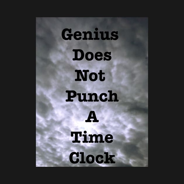 Genius Does Not Punch A Time Clock by heyokamuse