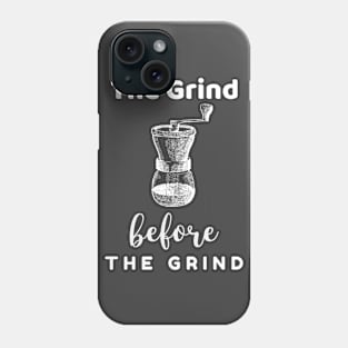 The Grind Before the Grind Gift Phone Case