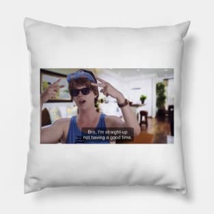 Bro, I'm Straight Up Not Having a Good Time Pillow