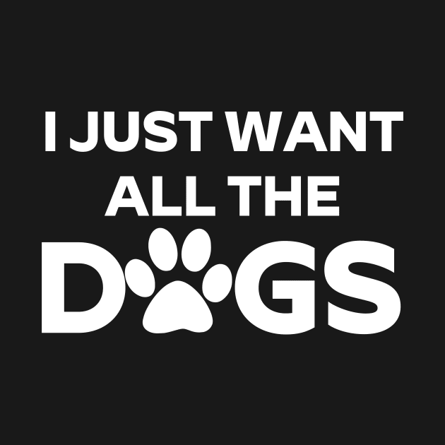 I Just Want All The Dogs T - Shirt Gift For Crazy Dog Lady, Dog Lover, Dog Mom, Dog Dad, Pug Mom, Pug Dad by Zamira