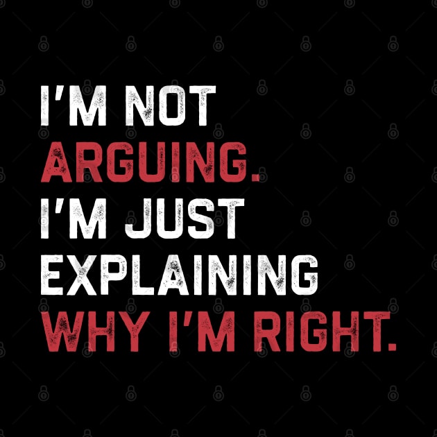 I’m Not Arguing. I’m Just Explaining Why I’m Right. by KanysDenti