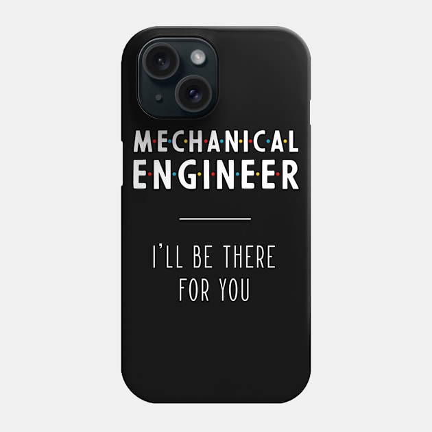 Mechanical Engineer I'll Be There For You - Gift Funny Jobs Phone Case by Diogo Calheiros