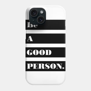 Be a good person Phone Case