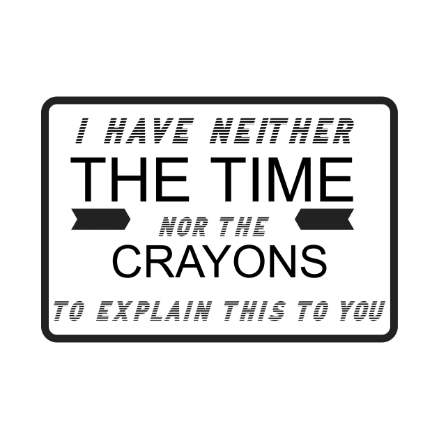 I Have Neither the Time Nor the Crayons by Bazzar Designs