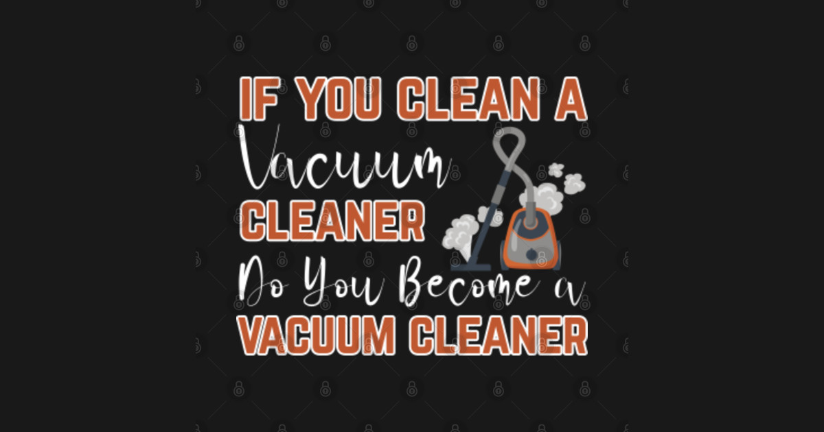 When You Clean A Vacuum Cleaner Funny Cute Housework Housekeeping