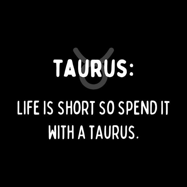 Taurus Zodiac signs quote - Life is short so spend it with a Taurus by Zodiac Outlet