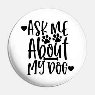 Ask Me About My Dog. Funny Dog Lover Design. Pin