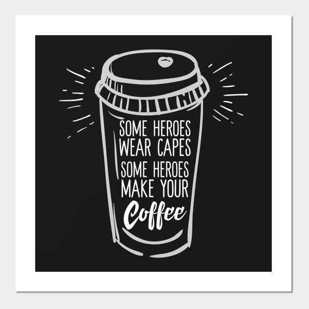 some heroes wear capes some people make your coffee barista cool