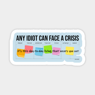 Any Idiot Can Face A Crisis Magnet