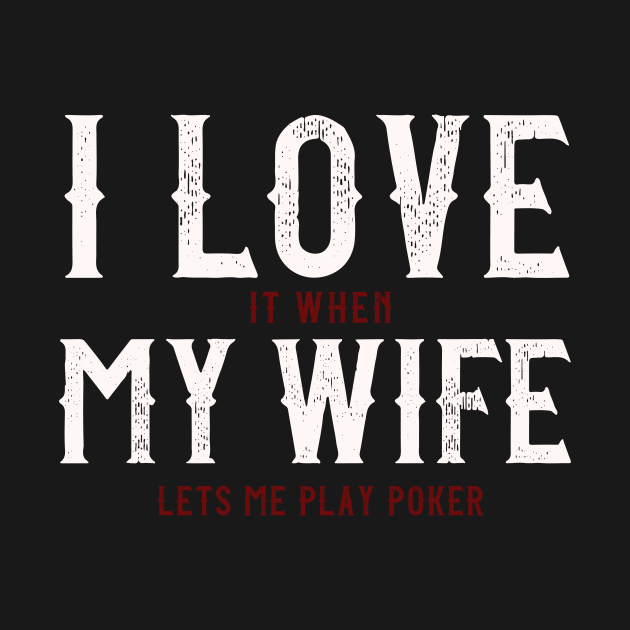 I Love It When My Wife Let's Me Play Poker Gift by biNutz
