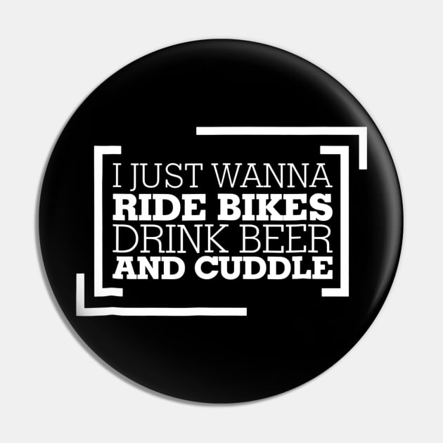 I Just Wanna Ride Bikes Drink Beer And Cuddle Pin by JensAllison