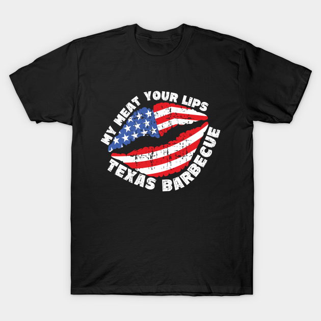 Discover Your Meat My Lips - Texas Barbecue - Your Meat - T-Shirt