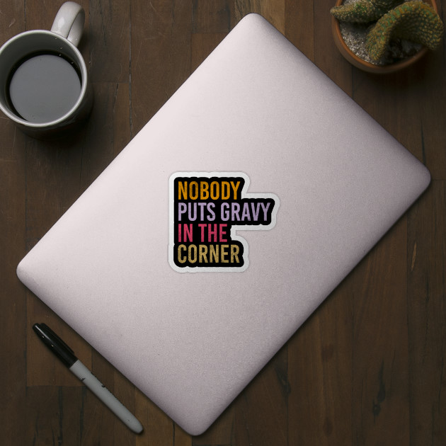 Nobody Puts Gravy In A Corner Funny Thanksgiving Pun Dinner - Nobody Puts Gravy In A Corner Funny - Sticker