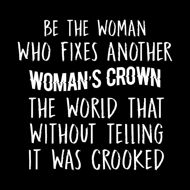 Be The Woman Who Fixes Another Woman's Crown Sarcastic Shirt , Womens Shirt , Funny Humorous T-Shirt | Sarcastic Gifts by HayesHanna3bE2e