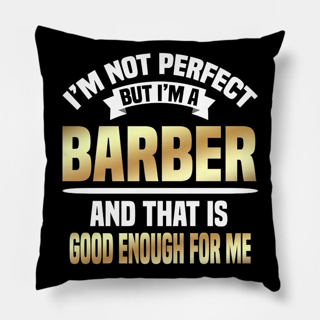 I'm Not Perfect But I'm A Barber And That Is Good Enough For Me Pillow by Dhme