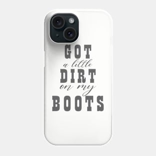 Got a little dirt on my boots Phone Case