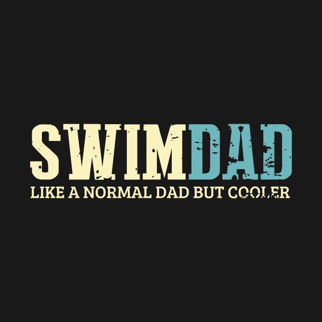 Swim Dad Like Normal Dad But Cooler Dad Gifts Father's Day - Dad Gift Idea - T-Shirt