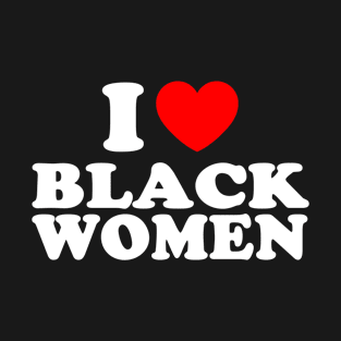 I love black women T-Shirt