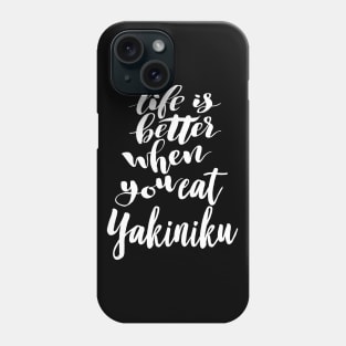 Life Is Better When You Eat Yakiniku Phone Case