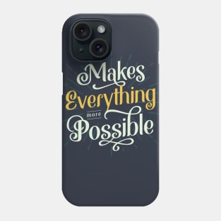 Makes Everything More Possible Phone Case