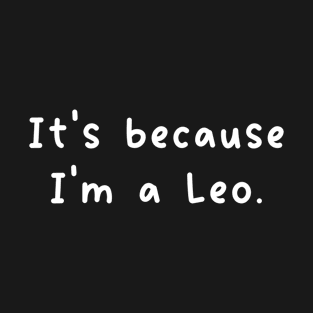 It's Because I'm A Leo Zodiac Sign T-Shirt