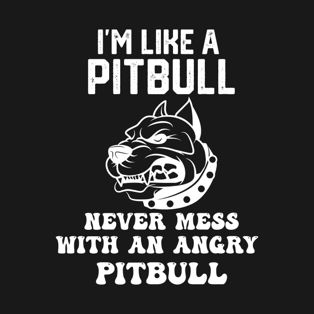 i'm like a pitbull never mess with an angry pitbull by spantshirt