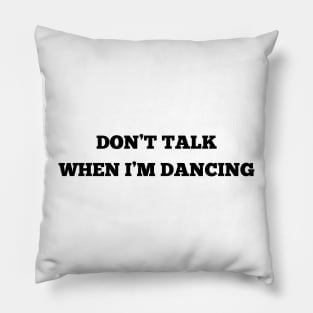 Don't Talk When I'm Dancing Pillow