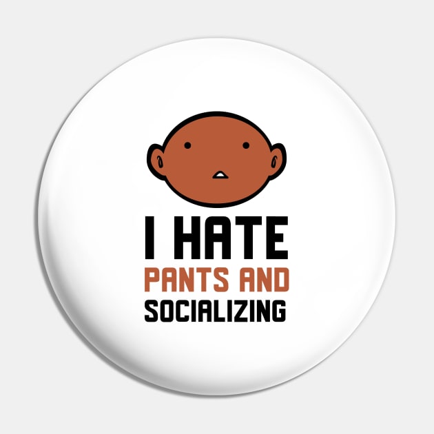 I Hate Pants And Socializing Pin by Jitesh Kundra