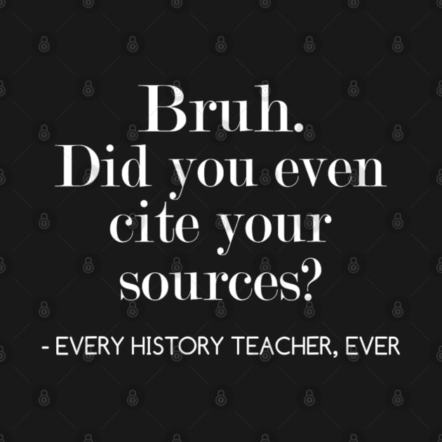 Bruh Did You Even Cite Your Sources Funny History Teacher by Emily Ava 1