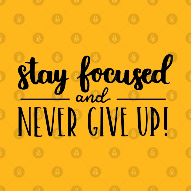 Stay Focused and Never Give Up Positive Inspiration Quote Artwork by Artistic muss