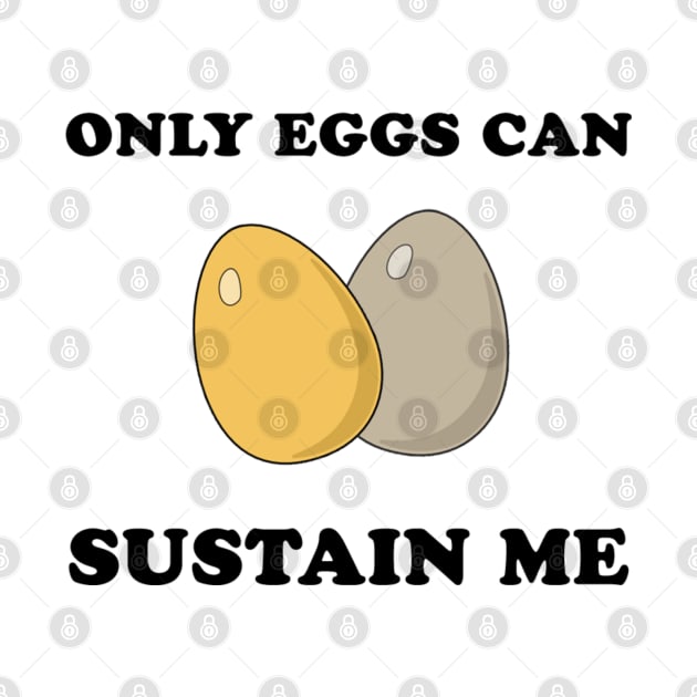 Only Eggs Can Sustain Me by ATee&Tee