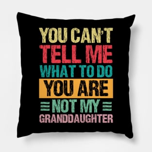 You Can't Tell Me What To Do You Are Not My Granddaughter Pillow