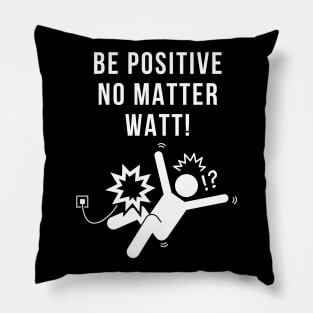Be Positive No Matter Watt Science Electricity Pun Pillow