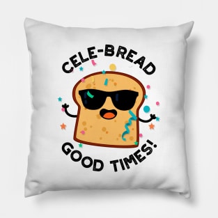 Cele-bread Good Times Cute Bread Pun Pillow