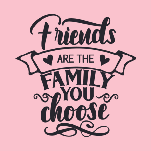 Friends are the family you chose T-Shirt