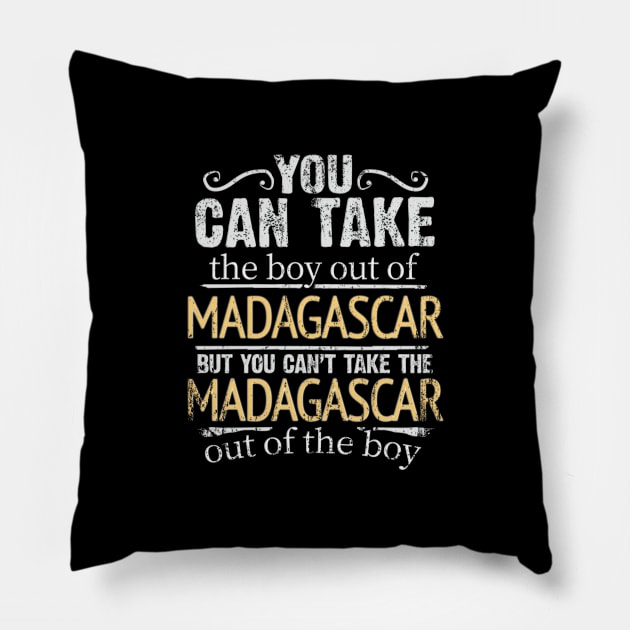 You Can Take The Boy Out Of Madagascar But You Cant Take The Madagascar Out Of The Boy - Gift for Malagasy With Roots From Madagascar Pillow by Country Flags