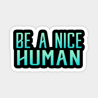 Be a  Nice Human Magnet